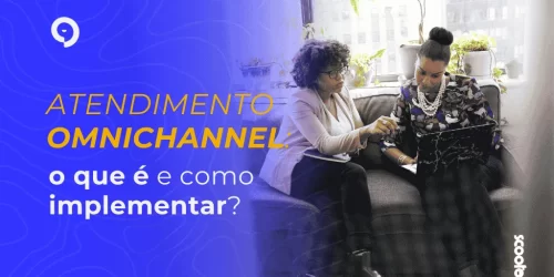 Atendimento Omnichannel: o que é e como implementar?