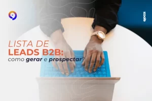 Lista de Leads B2B: como gerar e prospectar?