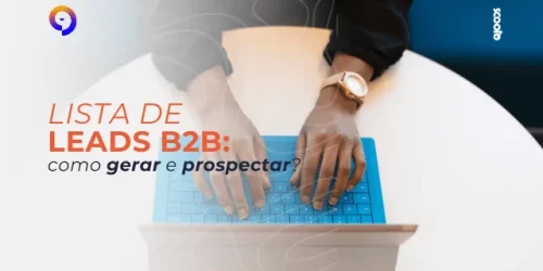 Lista de Leads B2B: como gerar e prospectar?