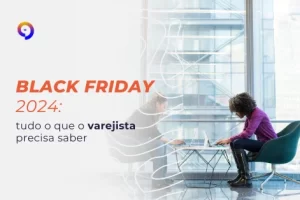 Black Friday 2024: tudo o que o varejista precisa saber