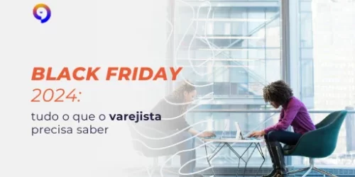 Black Friday 2024: tudo o que o varejista precisa saber